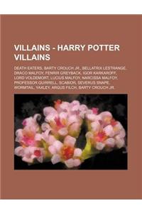 Villains - Harry Potter Villains: Death Eaters, Barty Crouch Jr., Bellatrix Lestrange, Draco Malfoy, Fenrir Greyback, Igor Karkaroff, Lord Voldemort,