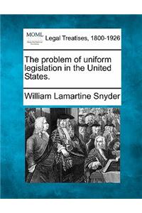Problem of Uniform Legislation in the United States.