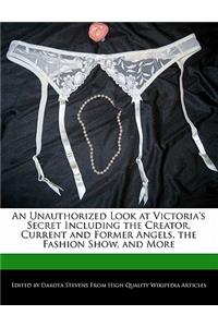 An Unauthorized Look at Victoria's Secret Including the Creator, Current and Former Angels, the Fashion Show, and More