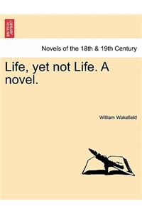 Life, Yet Not Life. a Novel.