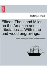 Fifteen Thousand Miles on the Amazon and its tributaries ... With map and wood engravings.