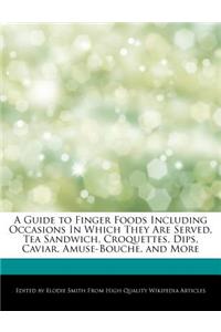 A Guide to Finger Foods Including Occasions in Which They Are Served, Tea Sandwich, Croquettes, Dips, Caviar, Amuse-Bouche, and More