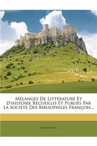 Mélanges de Littérature Et d'Histoire Recueillis Et Publiés Par La Société Des Bibliophiles François...