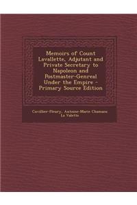 Memoirs of Count Lavallette, Adjutant and Private Secretary to Napoleon and Postmaster-Genreal Under the Empire