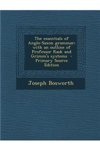 Essentials of Anglo-Saxon Grammar; With an Outline of Professor Rask and Grimm's Systems