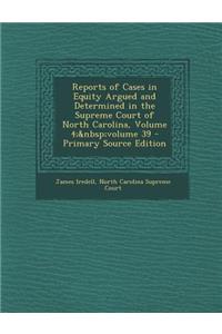 Reports of Cases in Equity Argued and Determined in the Supreme Court of North Carolina, Volume 4; Volume 39