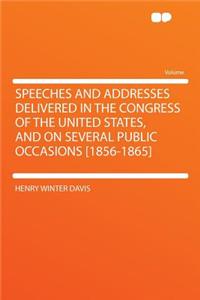 Speeches and Addresses Delivered in the Congress of the United States, and on Several Public Occasions [1856-1865]