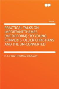 Practical Talks on Important Themes [microform]