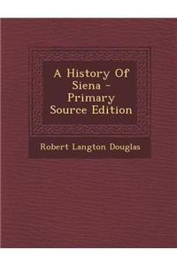 A History of Siena - Primary Source Edition