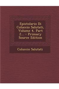 Epistolario Di Coluccio Salutati, Volume 4, Part 2... - Primary Source Edition
