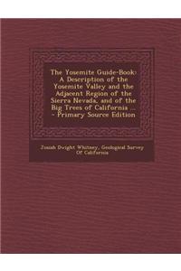 The Yosemite Guide-Book: A Description of the Yosemite Valley and the Adjacent Region of the Sierra Nevada, and of the Big Trees of California