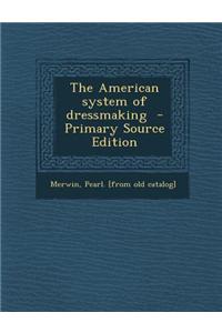 The American System of Dressmaking - Primary Source Edition