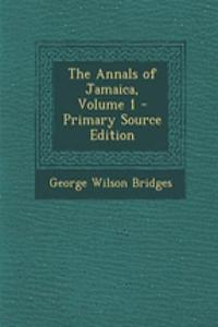 The Annals of Jamaica, Volume 1 - Primary Source Edition
