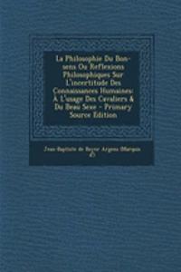 La Philosophie Du Bon-sens Ou Reflexions Philosophiques Sur L'incertitude Des Connaissances Humaines