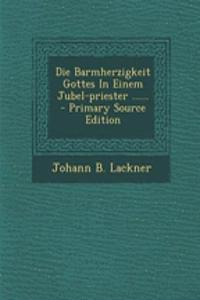 Die Barmherzigkeit Gottes in Einem Jubel-Priester ......