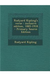 Rudyard Kipling's Verse: Inclusive Edition, 1885-1918 - Primary Source Edition
