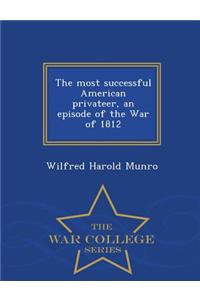 Most Successful American Privateer, an Episode of the War of 1812 - War College Series