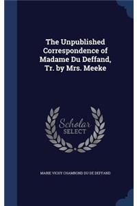 The Unpublished Correspondence of Madame Du Deffand, Tr. by Mrs. Meeke