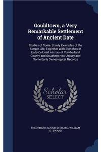 Gouldtown, a Very Remarkable Settlement of Ancient Date: Studies of Some Sturdy Examples of the Simple Life, Together With Sketches of Early Colonial History of Cumberland County and Southern New Jersey an