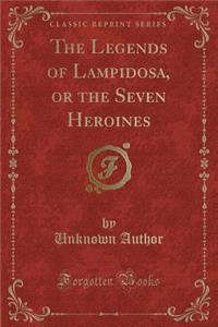 The Legends of Lampidosa, or the Seven Heroines (Classic Reprint)