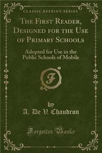 The First Reader, Designed for the Use of Primary Schools: Adopted for Use in the Public Schools of Mobile (Classic Reprint)