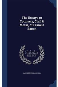 The Essays or Counsels, Civil & Moral, of Francis Bacon