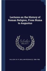 Lectures on the History of Roman Religion, From Numa to Augustus