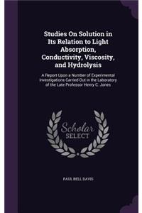 Studies on Solution in Its Relation to Light Absorption, Conductivity, Viscosity, and Hydrolysis