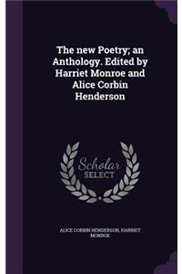 The New Poetry; An Anthology. Edited by Harriet Monroe and Alice Corbin Henderson