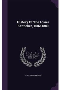 History Of The Lower Kennebec, 1602-1889