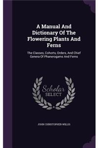 A Manual And Dictionary Of The Flowering Plants And Ferns