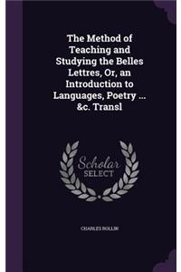 The Method of Teaching and Studying the Belles Lettres, Or, an Introduction to Languages, Poetry ... &c. Transl