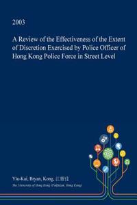 A Review of the Effectiveness of the Extent of Discretion Exercised by Police Officer of Hong Kong Police Force in Street Level