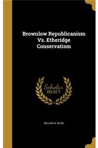Brownlow Republicanism Vs. Etheridge Conservatism