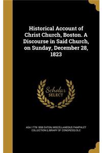 Historical Account of Christ Church, Boston. a Discourse in Said Church, on Sunday, December 28, 1823