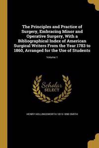 Principles and Practice of Surgery, Embracing Minor and Operative Surgery, With a Bibliographical Index of American Surgical Writers From the Year 1783 to 1860, Arranged for the Use of Students; Volume 1