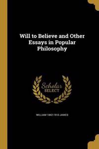 Will to Believe and Other Essays in Popular Philosophy