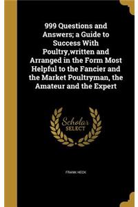 999 Questions and Answers; a Guide to Success With Poultry, written and Arranged in the Form Most Helpful to the Fancier and the Market Poultryman, the Amateur and the Expert