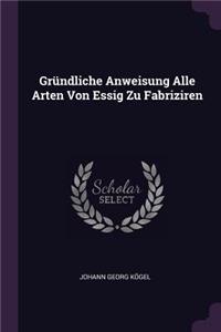 Gründliche Anweisung Alle Arten Von Essig Zu Fabriziren