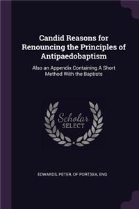 Candid Reasons for Renouncing the Principles of Antipaedobaptism