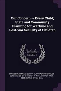 Our Concern -- Every Child; State and Community Planning for Wartime and Post-war Security of Children