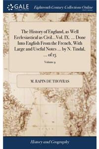The History of England, as Well Ecclesiastical as Civil...Vol. IX. ... Done Into English from the French, with Large and Useful Notes ... by N. Tindal, ... of 15; Volume 9