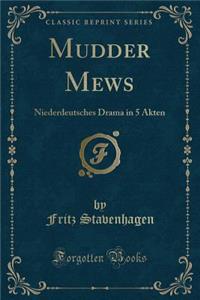 Mudder Mews: Niederdeutsches Drama in 5 Akten (Classic Reprint)