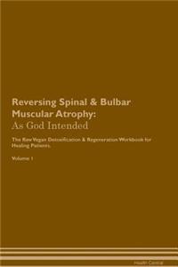 Reversing Spinal & Bulbar Muscular Atrophy: As God Intended the Raw Vegan Plant-Based Detoxification & Regeneration Workbook for Healing Patients. Volume 1