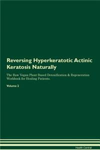 Reversing Hyperkeratotic Actinic Keratosis Naturally the Raw Vegan Plant-Based Detoxification & Regeneration Workbook for Healing Patients. Volume 2