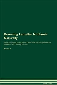 Reversing Lamellar Ichthyosis Naturally the Raw Vegan Plant-Based Detoxification & Regeneration Workbook for Healing Patients. Volume 2