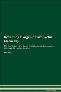 Reversing Pyogenic Paronychia Naturally the Raw Vegan Plant-Based Detoxification & Regeneration Workbook for Healing Patients. Volume 2
