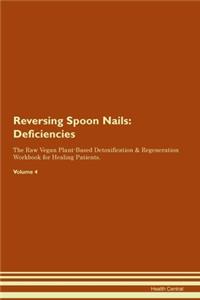 Reversing Spoon Nails: Deficiencies The Raw Vegan Plant-Based Detoxification & Regeneration Workbook for Healing Patients. Volume 4