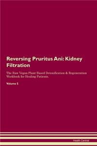 Reversing Pruritus Ani: Kidney Filtration The Raw Vegan Plant-Based Detoxification & Regeneration Workbook for Healing Patients.Volume 5