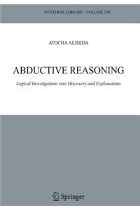 Abductive Reasoning: Logical Investigations Into Discovery and Explanation